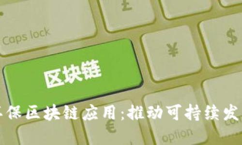 探索绿色环保区块链应用：推动可持续发展的新技术